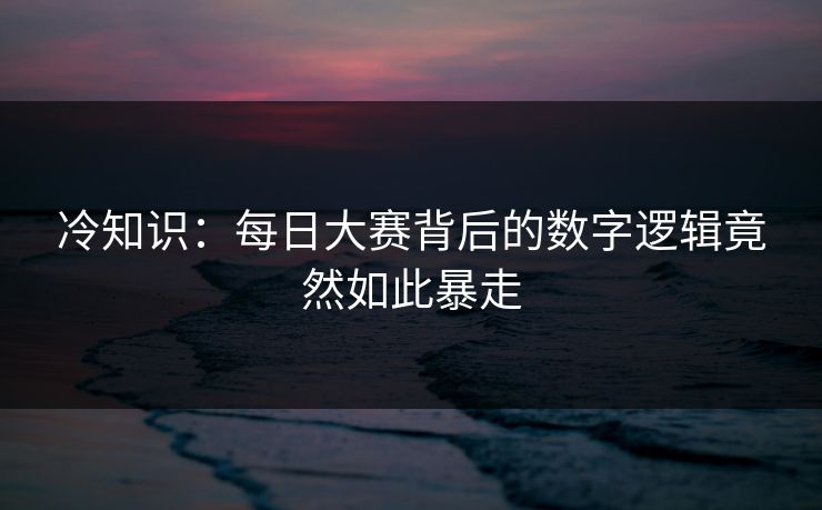 冷知识：每日大赛背后的数字逻辑竟然如此暴走