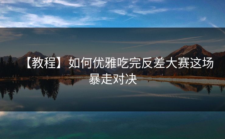 【教程】如何优雅吃完反差大赛这场暴走对决
