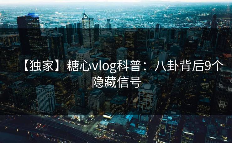 【独家】糖心vlog科普：八卦背后9个隐藏信号